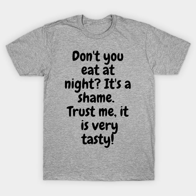 Don't You Eat At Night T-Shirt by Indigo Thoughts 